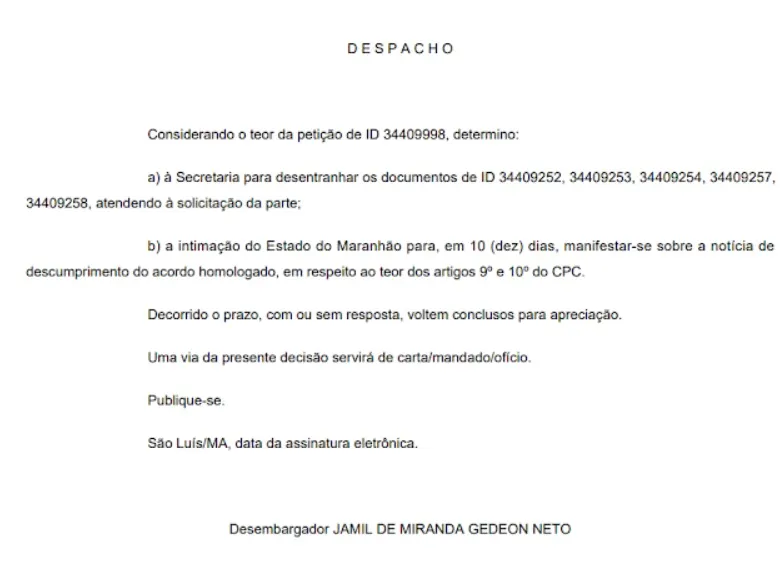 Esta semana, o Desembargador Jamil Gedeon intimou o Estado do Maranhão a se manifestar, no prazo de 10 dias, sobre o não cumprimento homologado, conforme previsto nos artigos 9º e 10º do Código de Processo Civil (CPC).